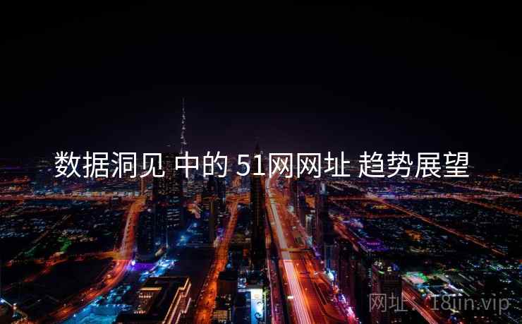 数据洞见 中的 51网网址 趋势展望  第1张