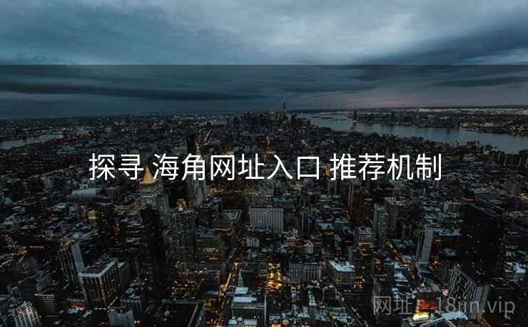 探寻 海角网址入口 推荐机制  第1张
