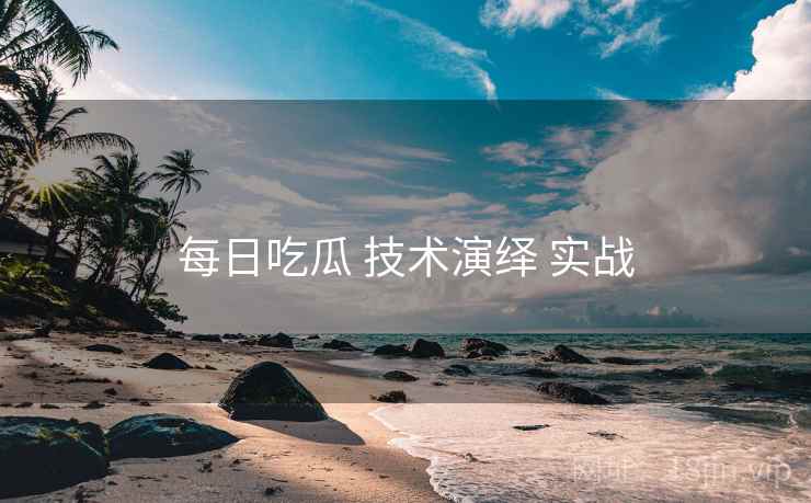 每日吃瓜 技术演绎 实战  第2张