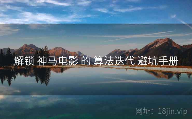 解锁 神马电影 的 算法迭代 避坑手册  第1张