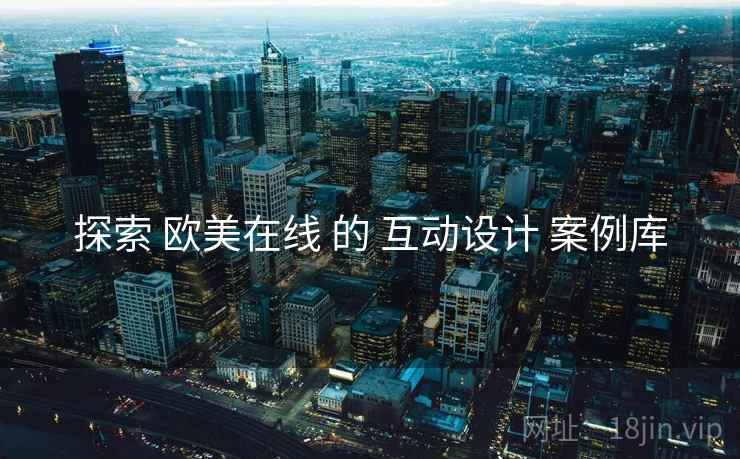 探索 欧美在线 的 互动设计 案例库  第2张