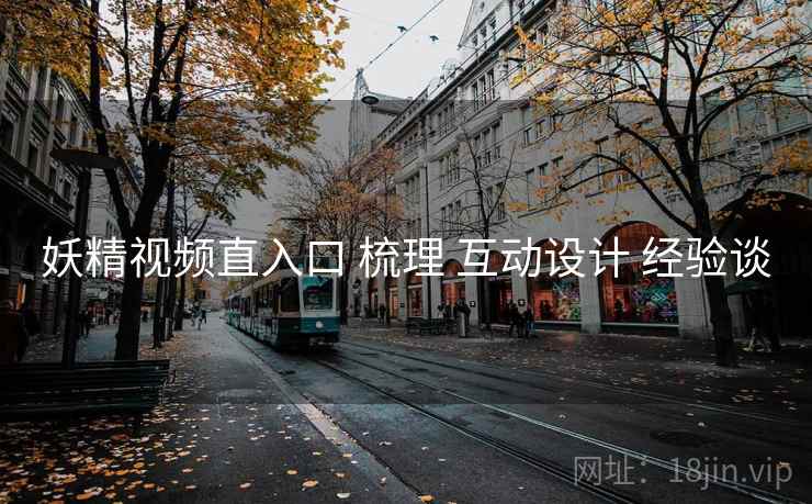 妖精视频直入口 梳理 互动设计 经验谈  第2张